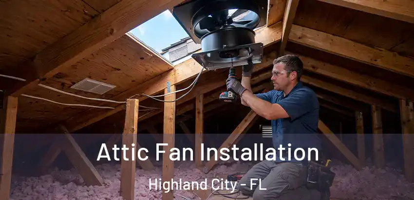 Attic Fan Installation Highland City - FL