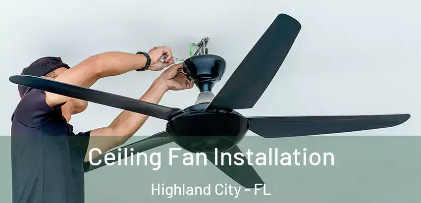 Ceiling Fan Installation Highland City - FL