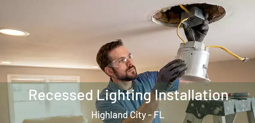 Recessed Lighting Installation Highland City - FL